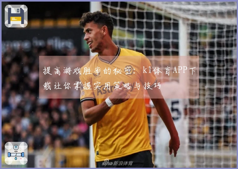 提高游戏胜率的秘密:k1体育APP下载让你掌握实用策略与技巧