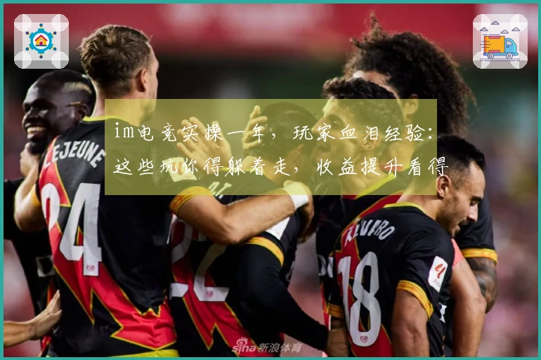 im电竞实操一年，玩家血泪经验：这些坑你得躲着走，收益提升看得见