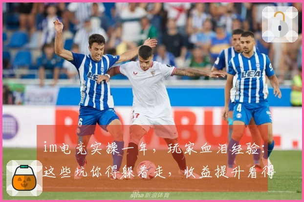 im电竞实操一年，玩家血泪经验：这些坑你得躲着走，收益提升看得见